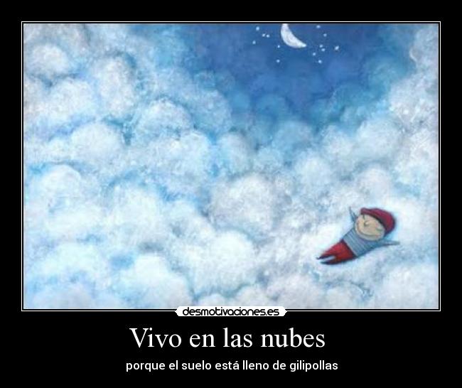 Vivo en las nubes  - porque el suelo está lleno de gilipollas