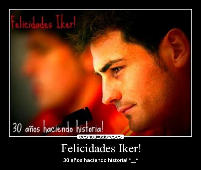 Felicidades Iker! - 30 años haciendo historia! ^__^