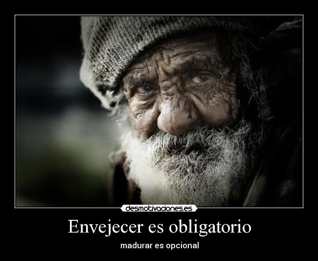 Envejecer es obligatorio - madurar es opcional