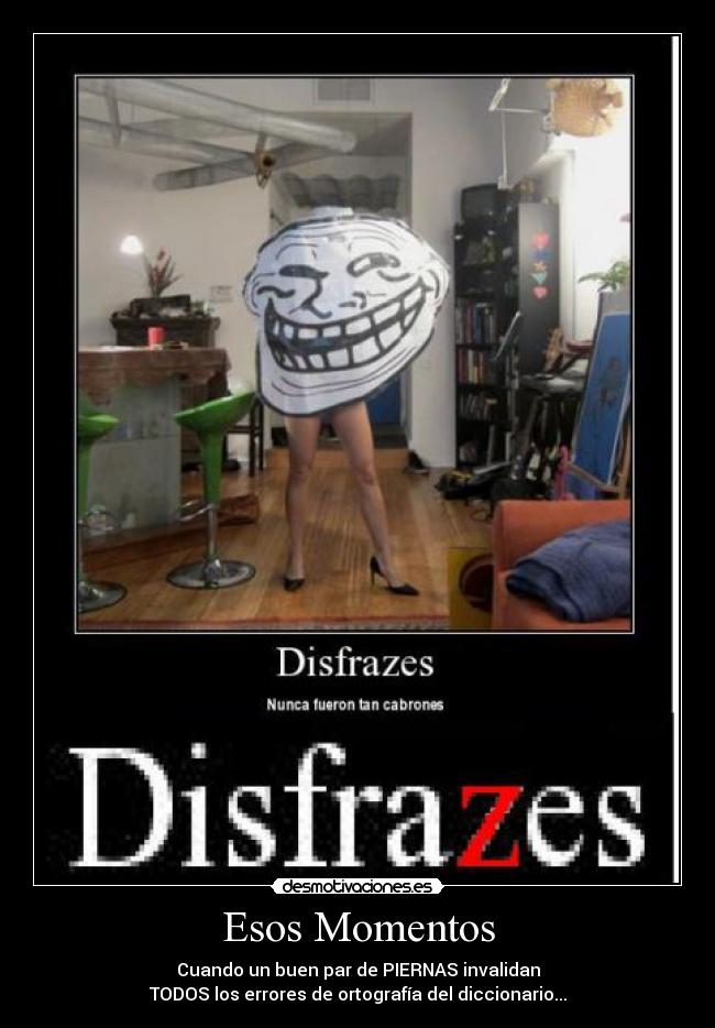 Esos Momentos - Cuando un buen par de PIERNAS invalidan
TODOS los errores de ortografía del diccionario...