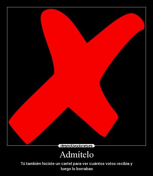 Admítelo - Tú también hiciste un cartel para ver cuántos votos recibía y luego lo borrabas