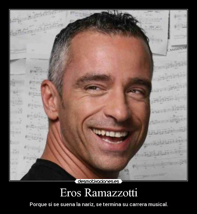 Eros Ramazzotti - Porque si se suena la nariz, se termina su carrera musical.