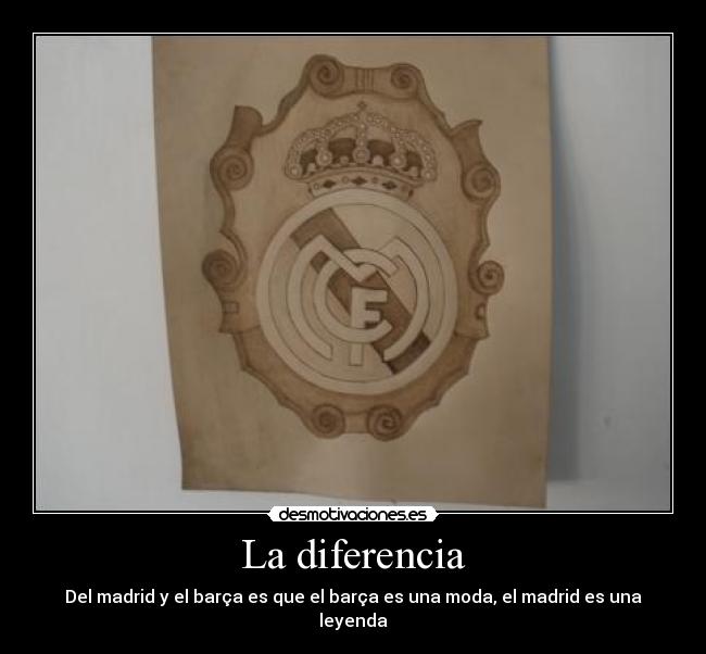 La diferencia - Del madrid y el barça es que el barça es una moda, el madrid es una leyenda