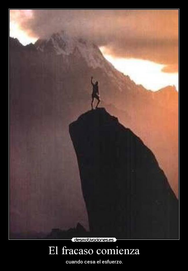 El fracaso comienza - cuando cesa el esfuerzo.