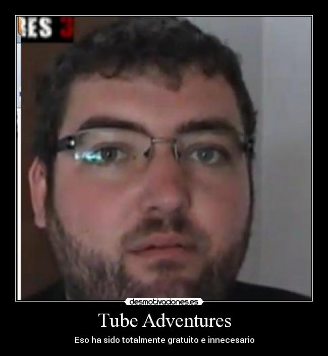 Tube Adventures - Eso ha sido totalmente gratuito e innecesario