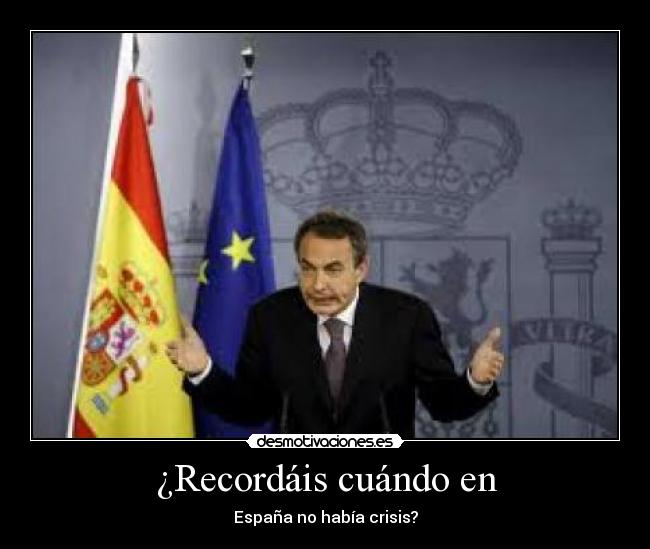 ¿Recordáis cuándo en - España no había crisis?