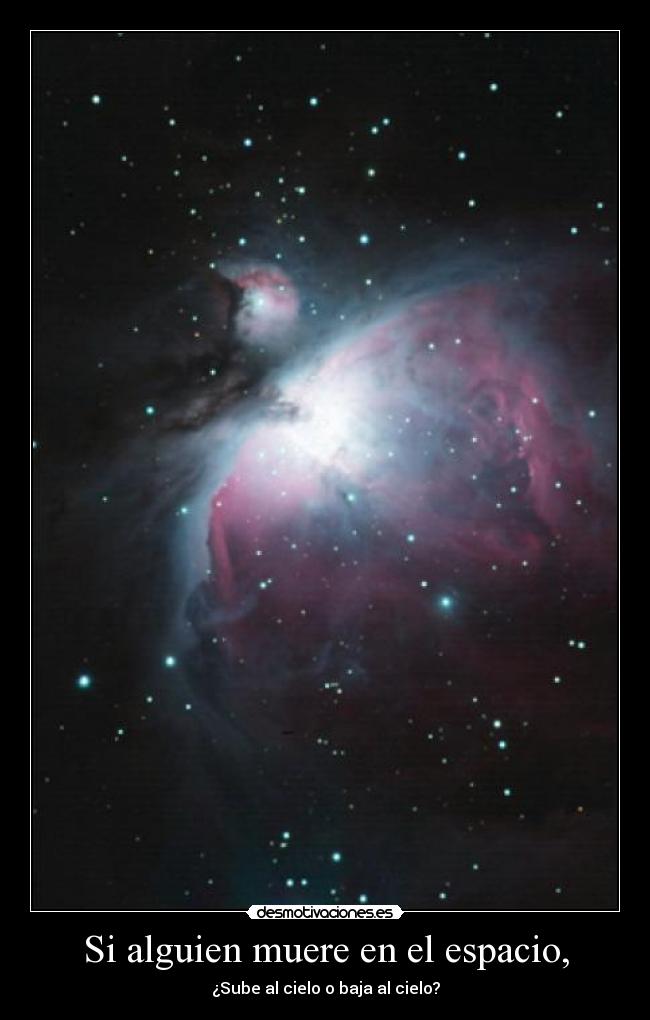 Si alguien muere en el espacio, - ¿Sube al cielo o baja al cielo?