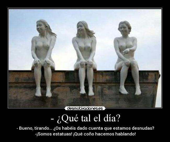 - ¿Qué tal el día? -