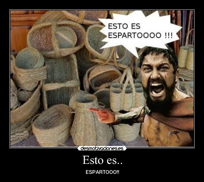 Esto es.. - ESPARTOOO!!