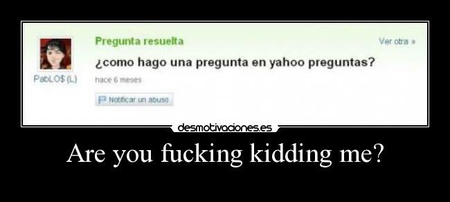 Are you fucking kidding me? -