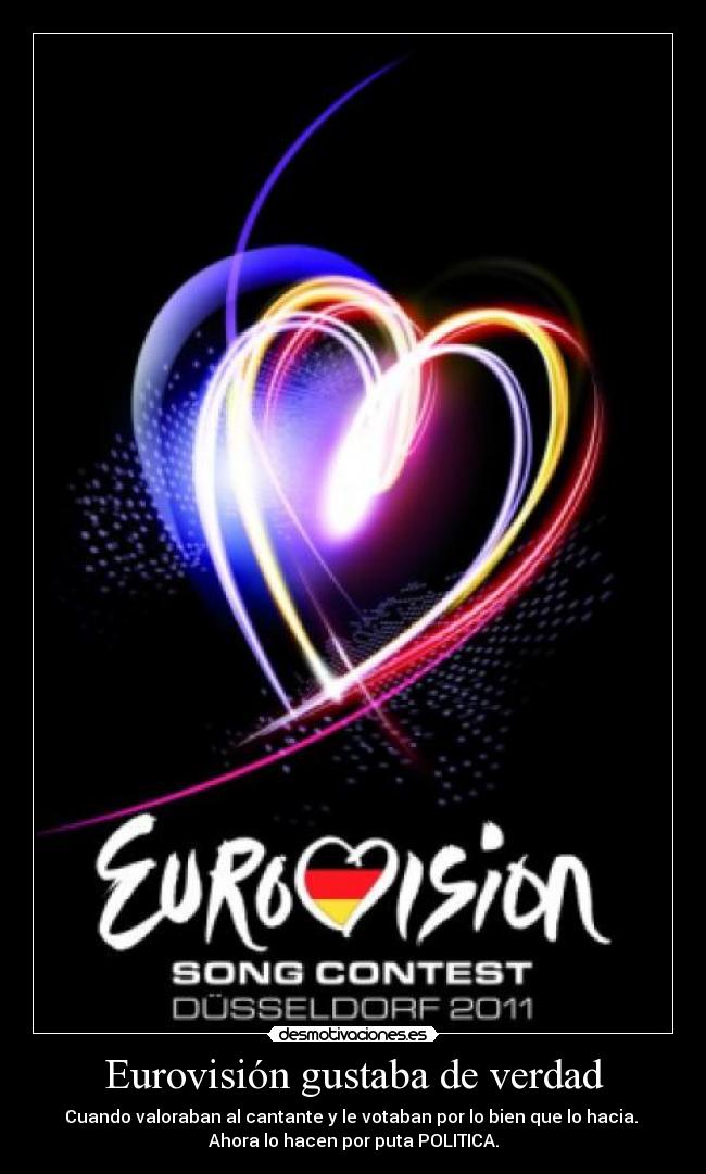 Eurovisión gustaba de verdad - Cuando valoraban al cantante y le votaban por lo bien que lo hacia. 
Ahora lo hacen por puta POLITICA.
