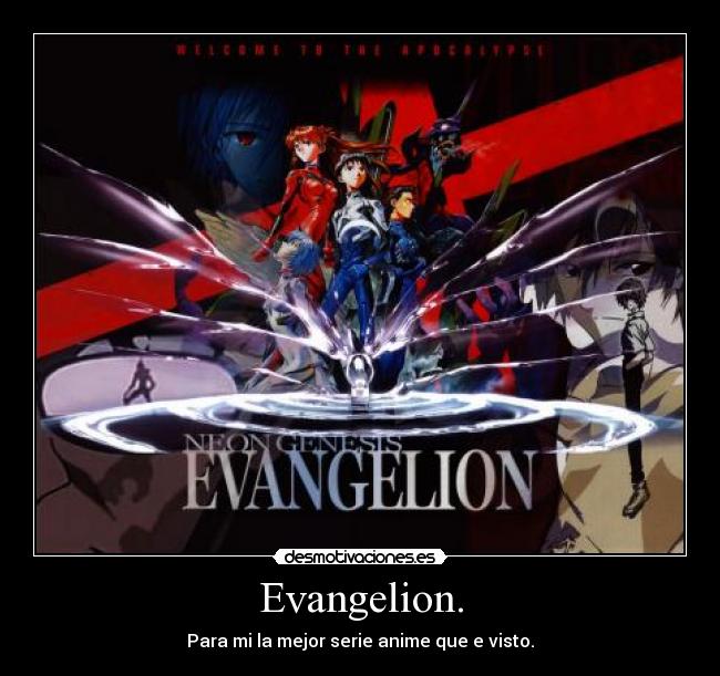 Evangelion. - Para mi la mejor serie anime que e visto.