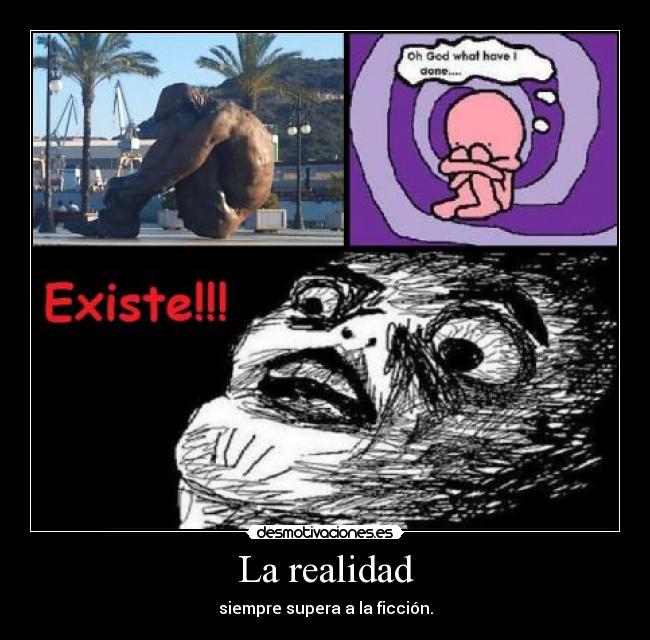 La realidad - siempre supera a la ficción.