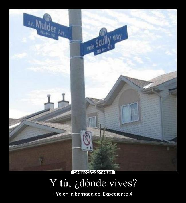 Y tú, ¿dónde vives? - - Yo en la barriada del Expediente X.