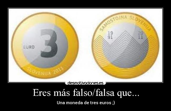 Eres más falso/falsa que... - Una moneda de tres euros ;)