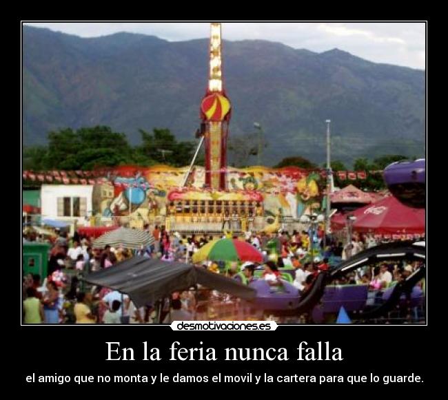 En la feria nunca falla - el amigo que no monta y le damos el movil y la cartera para que lo guarde.