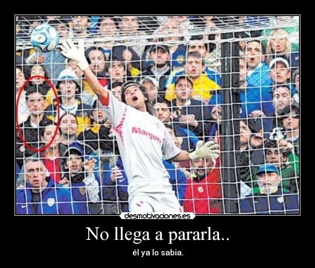 No llega a pararla.. - él ya lo sabia.