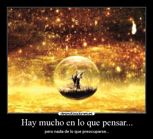 Hay mucho en lo que pensar... - pero nada de lo que preocuparse...
