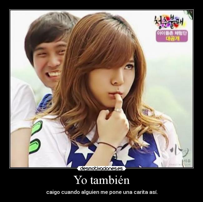 Yo también - caigo cuando alguien me pone una carita así.