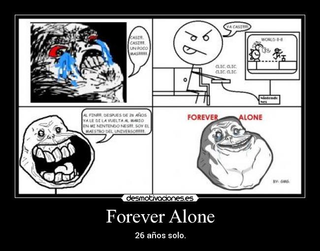 Forever Alone - 26 años solo.