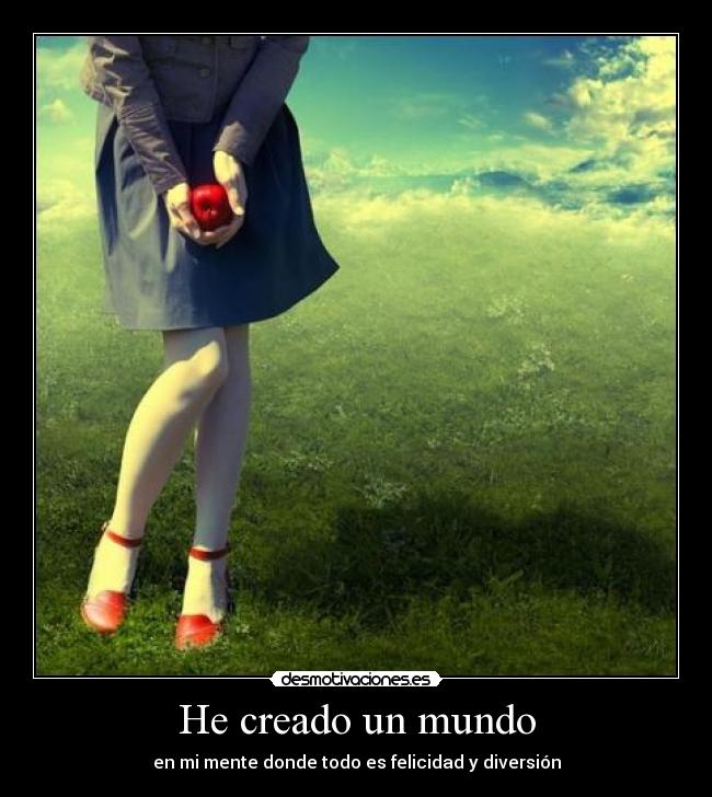 He creado un mundo - en mi mente donde todo es felicidad y diversión