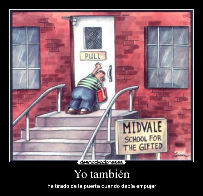 Yo también - he tirado de la puerta cuando debía empujar