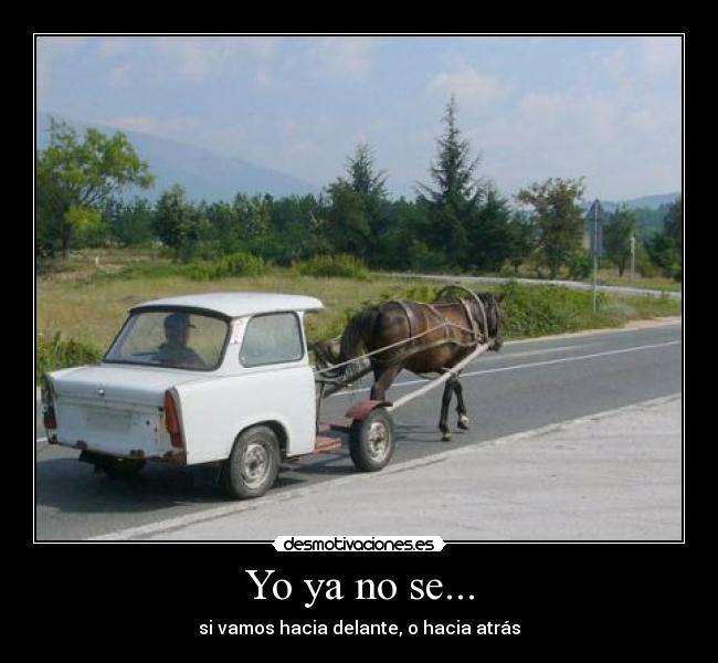 Yo ya no se... - si vamos hacia delante, o hacia atrás