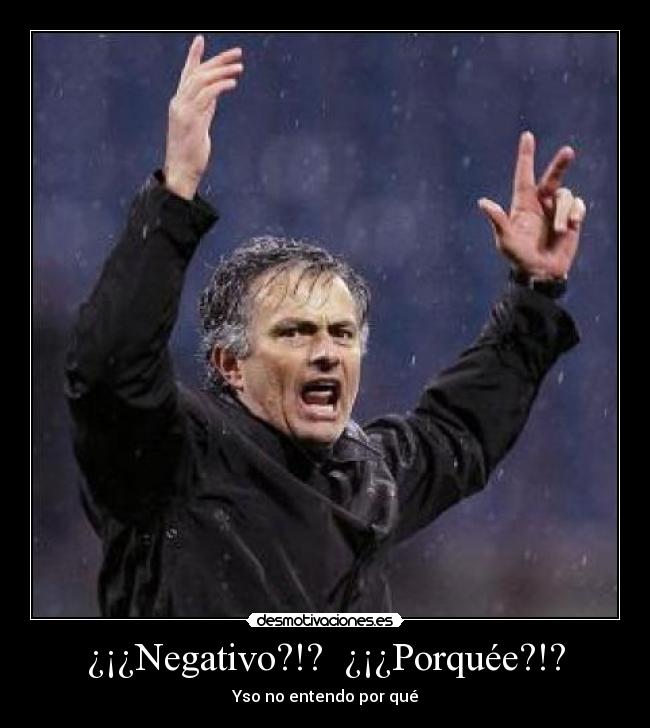 ¿¡¿Negativo?!?  ¿¡¿Porquée?!? - Yso no entendo por qué
