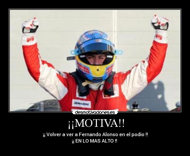 ¡¡MOTIVA!! - ¡¡ Volver a ver a Fernando Alonso en el podio !!
¡¡ EN LO MAS ALTO !!