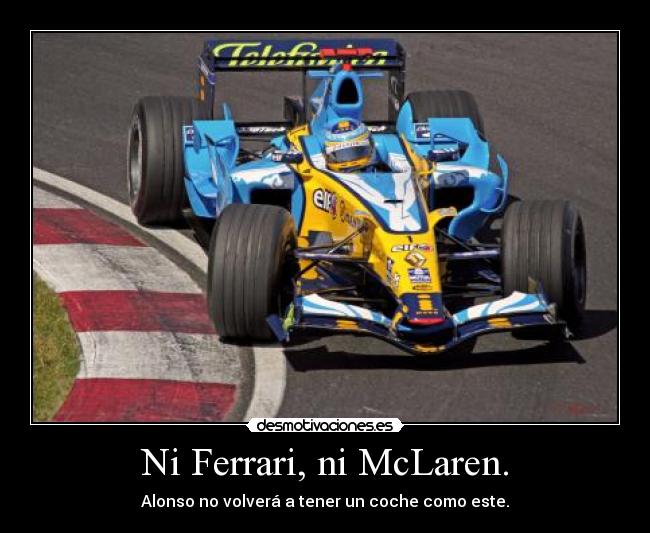 Ni Ferrari, ni McLaren. - Alonso no volverá a tener un coche como este.