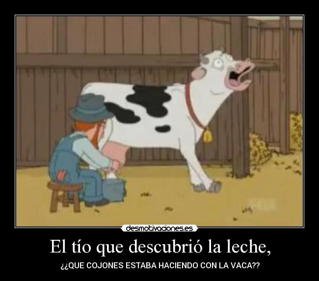 El tío que descubrió la leche, -