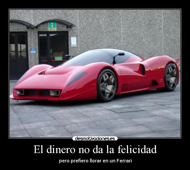 El dinero no da la felicidad - pero prefiero llorar en un Ferrari