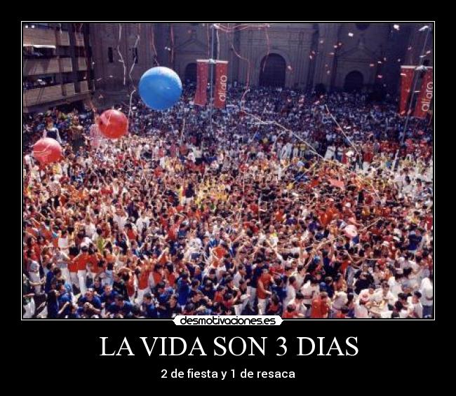 LA VIDA SON 3 DIAS - 2 de fiesta y 1 de resaca