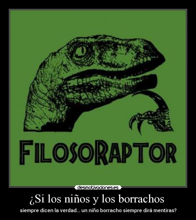 ¿Si los niños y los borrachos - siempre dicen la verdad... un niño borracho siempre dirá mentiras?