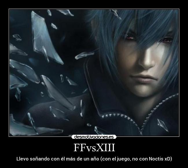 FFvsXIII - Llevo soñando con él más de un año (con el juego, no con Noctis xD)
