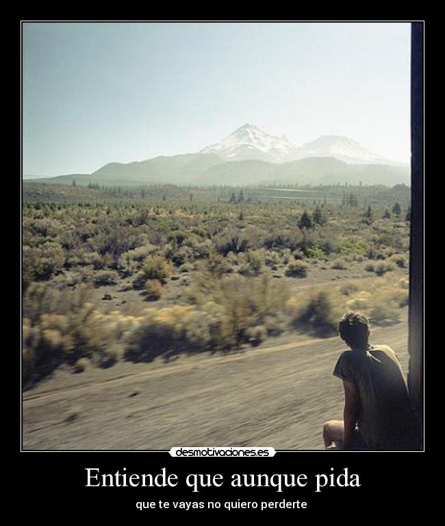 Entiende que aunque pida -