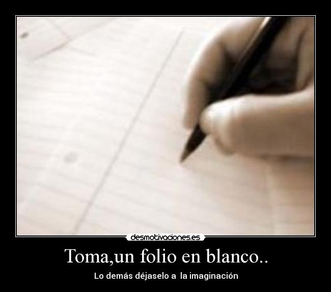 Toma,un folio en blanco.. -