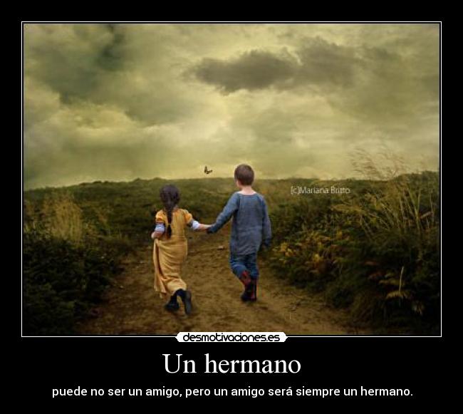 Un hermano - puede no ser un amigo, pero un amigo será siempre un hermano.