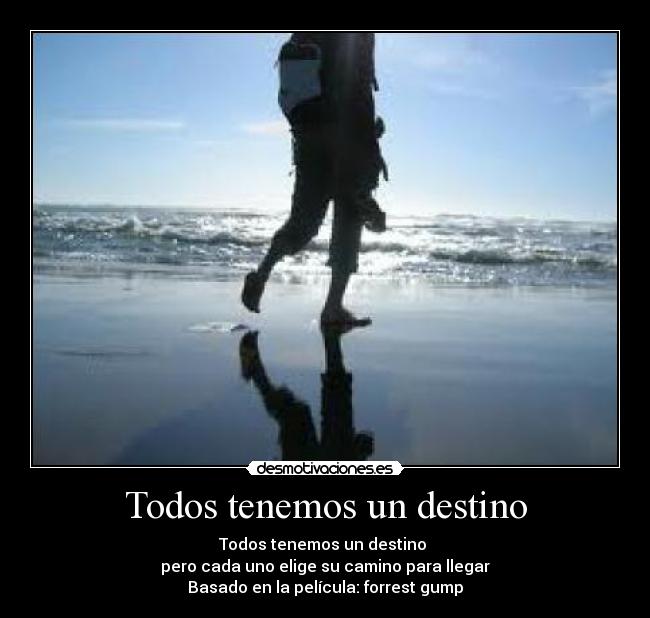 Todos tenemos un destino - Todos tenemos un destino
pero cada uno elige su camino para llegar
Basado en la película: forrest gump