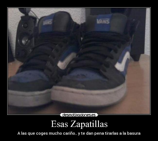 Esas Zapatillas - A las que coges mucho cariño.. y te dan pena tirarlas a la basura