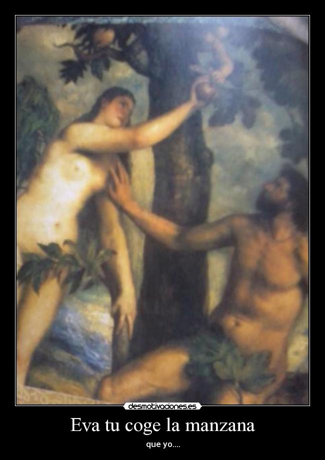 Eva tu coge la manzana - que yo....