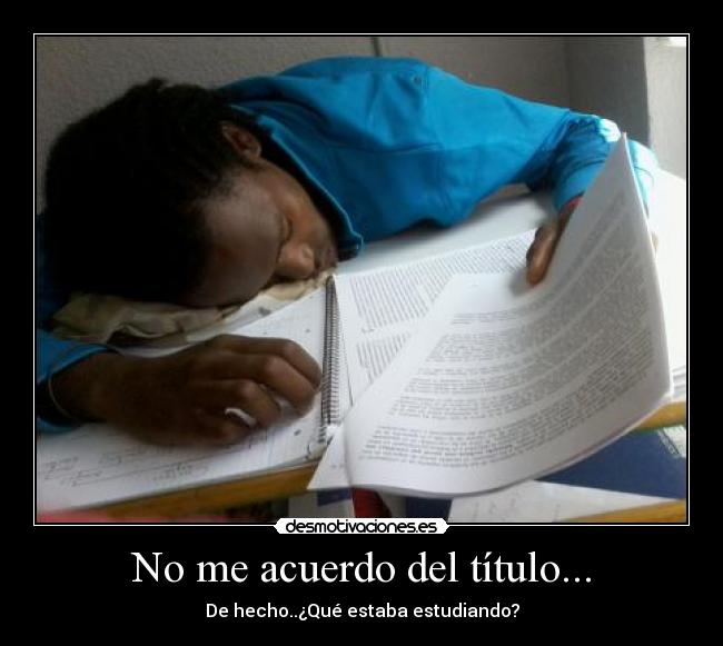 No me acuerdo del título... - De hecho..¿Qué estaba estudiando?