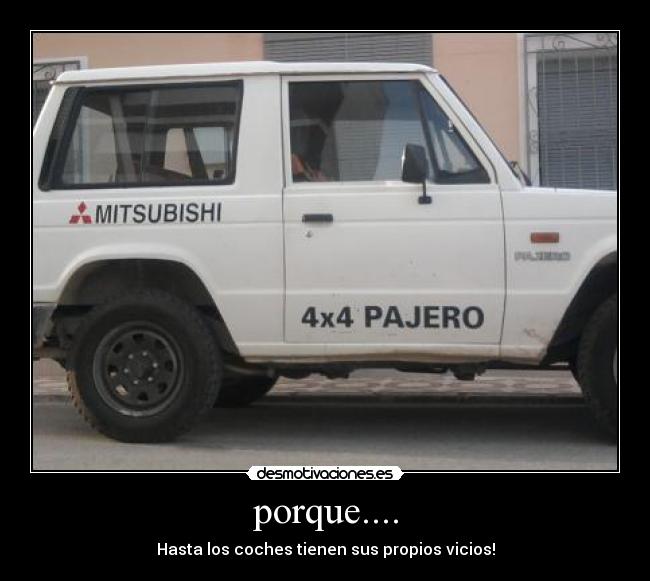 porque.... - Hasta los coches tienen sus propios vicios!