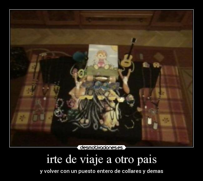irte de viaje a otro pais - y volver con un puesto entero de collares y demas