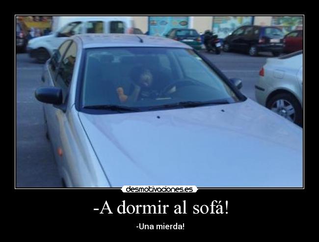 -A dormir al sofá! - -Una mierda!