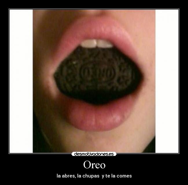 Oreo - la abres, la chupas y te la comes