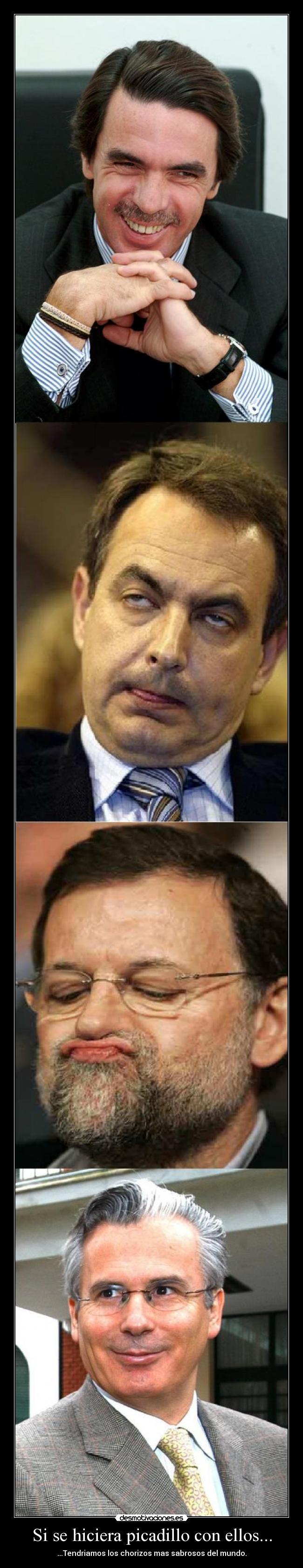 Si se hiciera picadillo con ellos... - ...Tendriamos los chorizos mas sabrosos del mundo.