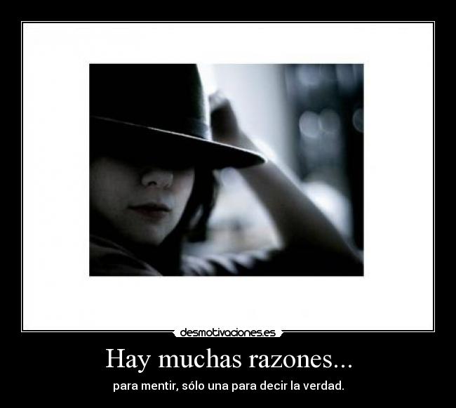 Hay muchas razones... - para mentir, sólo una para decir la verdad.
