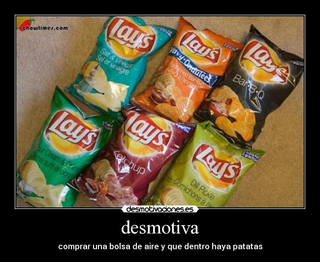 desmotiva - comprar una bolsa de aire y que dentro haya patatas