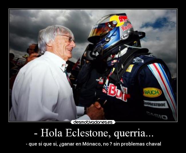 - Hola Eclestone, querria... - - que si que si, ¿ganar en Mónaco, no ? sin problemas chaval